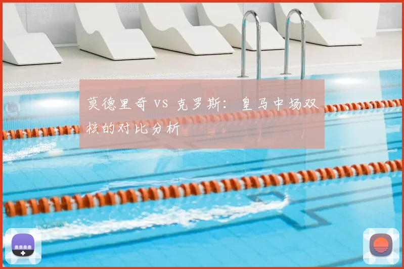 莫德里奇 vs 克罗斯：皇马中场双核的对比分析