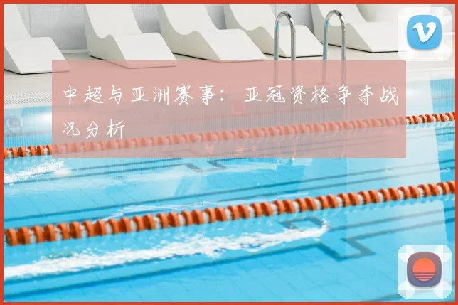 中超与亚洲赛事：亚冠资格争夺战况分析