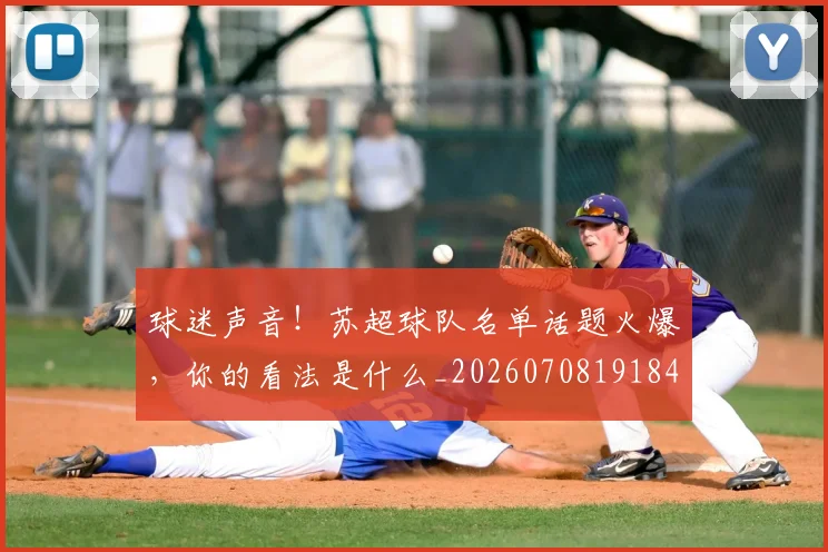 球迷声音！苏超球队名单话题火爆，你的看法是什么_20260708191848